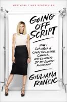 Going off script : how I survived a crazy childhood, cancer, and Clooney's 32 on-screen rejections