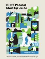 NPR's podcast start up guide : create, launch, and grow a podcast on any budget