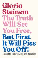 The truth will set you free, but first it will piss you off : thoughts on life, love, and rebellion