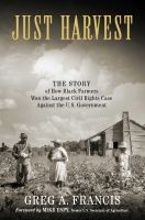Just harvest : the story of how black farmers won the largest civil rights case against the U.S. government