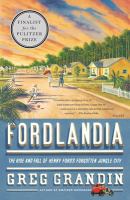 Fordlandia : the rise and fall of Henry Ford's forgotten jungle city