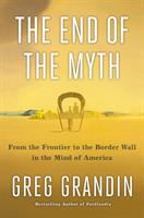 The end of the myth : from the frontier to the border wall in the mind of America