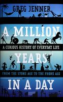 A million years in a day : a curious history of everyday life from the Stone Age to the phone age