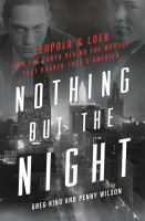 Nothing but the night : Leopold & Loeb and the truth behind the murder that rocked 1920s America
