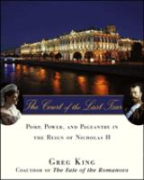 The court of the last tsar : pomp, power, and pageantry in the reign of Nicholas II