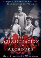 The assassination of the Archduke : Sarajevo 1914 and the romance that changed the world