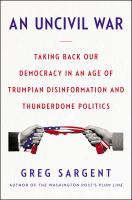 An uncivil war : taking back our democracy in an age of Trumpian disinformation and thunderdome politics
