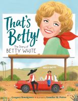 That's Betty! : the story of Betty White