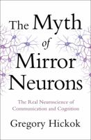 The myth of mirror neurons : the real neuroscience of communication and cognition