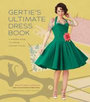 Gertie's ultimate dress book : a modern guide to sewing fabulous vintage styles
