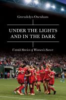 Under the lights and in the dark : untold stories of women's soccer