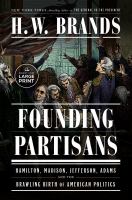 Founding partisans : Hamilton, Madison, Jefferson, Adams and the brawling birth of American politics