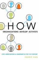 How organizations develop activists : civic associations and leadership in the 21st century