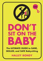 Don't sit on the baby! : the ultimate guide to sane, skilled, and safe babysitting