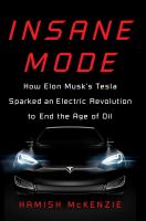 Insane mode : how Elon Musk's Tesla sparked an electric revolution to end the age of oil