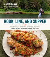 Hook, line, and supper : new techniques and master recipes for everything caught in lakes, rivers and streams, and at sea