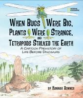 When bugs were big, plants were strange, and tetrapods stalked the earth : a cartoon prehistory of life before dinosaurs