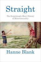Straight : the surprisingly short history of heterosexuality
