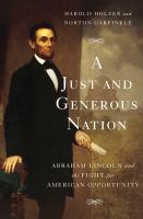 A just and generous nation : Abraham Lincoln and the fight for American opportunity