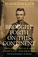 Brought forth on this continent : Abraham Lincoln and American immigration