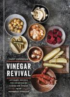 Vinegar revival : recipes for brightening dishes and drinks with homemade vinegars
