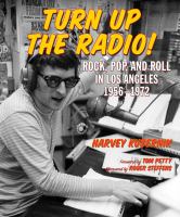 Turn up the radio! : rock, pop, and roll in Los Angeles 1956-1972
