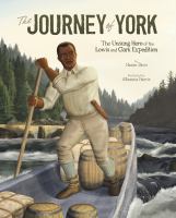 The journey of York : the unsung hero of the Lewis and Clark Expedition