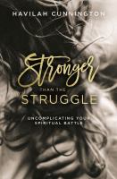 Stronger than the struggle : uncomplicating your spiritual battle