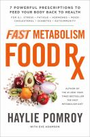 Fast metabolism food Rx : 7 powerful prescriptions to feed your body back to health