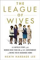 The league of wives : the untold story of the women who took on the U.S. Government to bring their husbands home