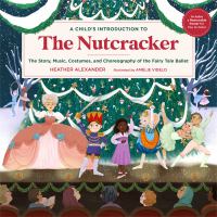 A child's introduction to The nutcracker : the story, music, costumes, and choreography of the fairy tale ballet