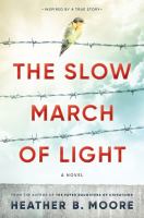 The slow march of light : a novel : inspired by a true story of resilience and hope