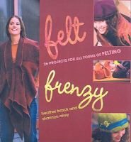 Felt frenzy : 26 projects for all forms of felting
