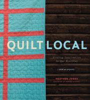 Quilt local : finding inspiration in the everyday (with 40 projects)