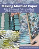 Making marbled paper : paint techniques & patterns for classic & modern marbleizing on paper & silk