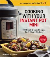 Cooking with your Instant Pot® Mini : 100 quick & easy recipes for 3-quart models