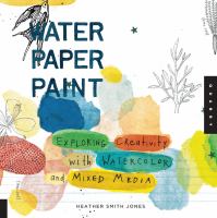 Water paper paint : exploring creativity with watercolor and mixed media
