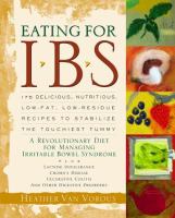 Eating for IBS : 175 delicious, nutritious, low-fat, low-residue recipes to stabilize the touchiest tummy