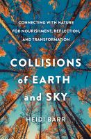 Collisions of earth and sky : connecting with nature for nourishment, reflection, and transformation