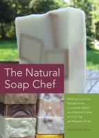 The natural soap chef : making luxurious delights from cucumber melon and almond cookie to chai tea and espresso forte