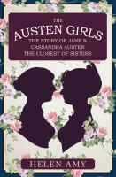 The Austen girls : the story of Jane and Cassandra Austen, the closest of sisters