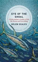 Eye of the shoal : a fish-watcher's guide to life, the oceans and everything