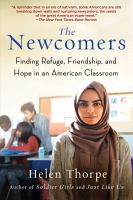 The newcomers : finding refuge, friendship, and hope in an American classroom