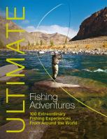 Ultimate fishing adventures : 100 extraordinary fishing experiences around the world
