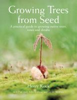Growing trees from seed : a practical guide to growing native trees, vines and shrubs
