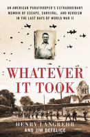 Whatever it took : an American paratrooper's extraordinary memoir of escape, survival, and heroism in the last days of World War II