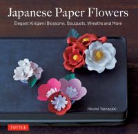 Japanese paper flowers : elegant kirigami blossoms, bouquets, wreaths and more