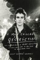 A man called destruction : the life and music of Alex Chilton, from Box Tops to Big Star to backdoor man