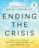 Ending the crisis : Mayo Clinic's guide to opioid addiction and safe opioid use