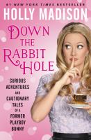 Down the rabbit hole : curious adventures and cautionary tales of a former Playboy bunny